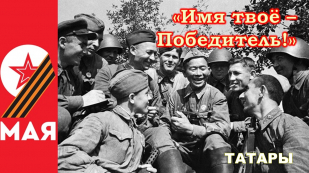 «Имя твое – Победитель!»: Вклад татарского народа в Великую Победу